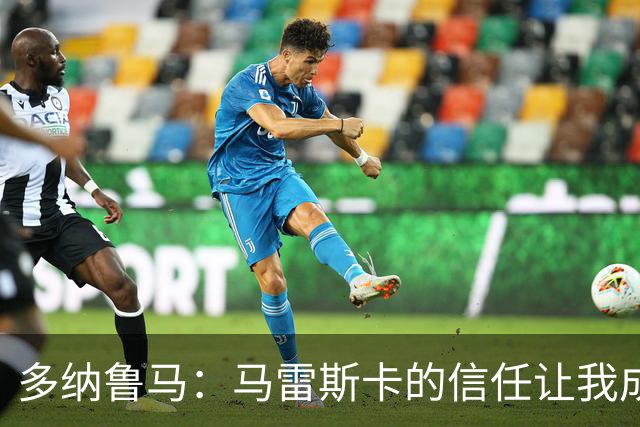 多纳鲁马：马雷斯卡的信任让我成为队长之一，他非常有人情味